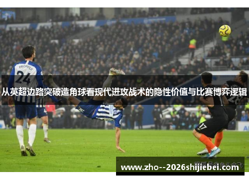 从英超边路突破造角球看现代进攻战术的隐性价值与比赛博弈逻辑