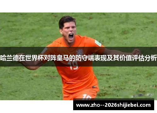 哈兰德在世界杯对阵皇马的防守端表现及其价值评估分析